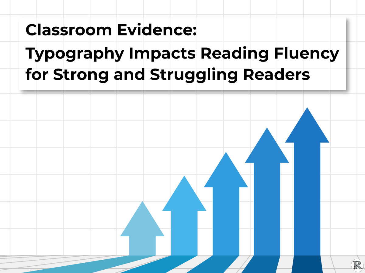 Classroom Evidence: Typography Impacts Reading Fluency for Strong and Struggling Readers, December 2018, readabilitymatters.org
