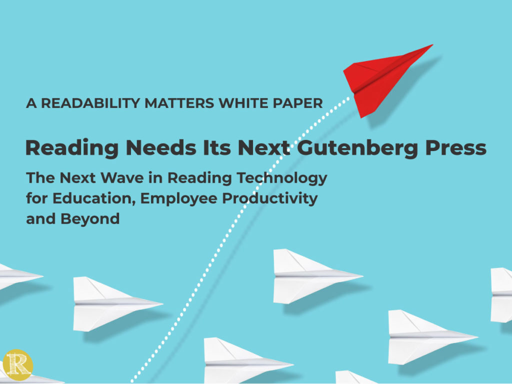 Reading Needs Its Next Gutenberg Press The Next Wave in Reading Technology for Education, Employee Productivity and Beyond Marjorie Jordan and Kathy Crowley March 23, 2021