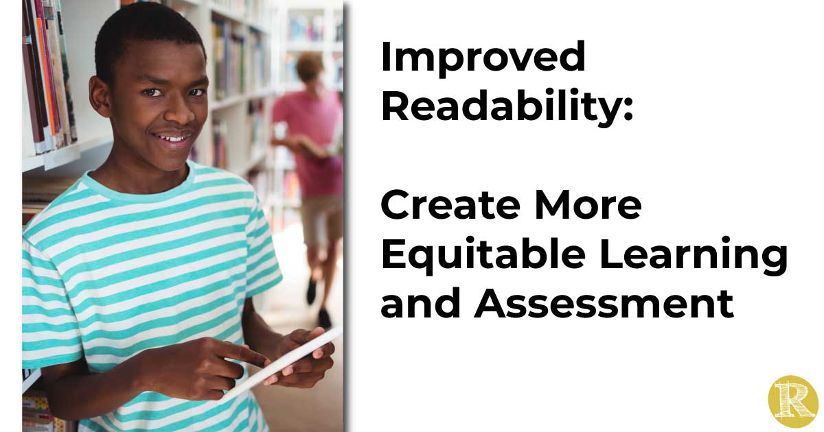 Improved Readability - create more equitable learning and assessment