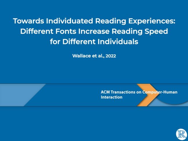 Towards Individuated Reading Experiences: Different Fonts Increase Reading Speed for Different Individuals Wallace et al., 2022 - ACM TOCHI
