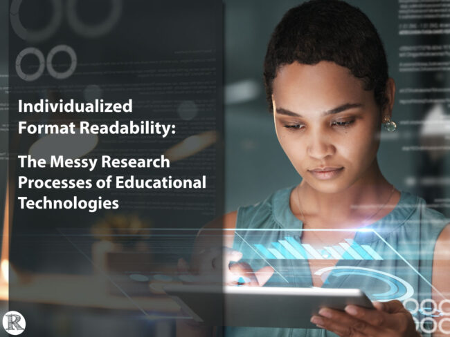 Individualized Format Readability: The Messy Research Processes of Educational Technologies