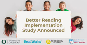Better Reading Implementation Study Announced - University of Oregon, ReadWorks, Readability Matters, Loyola Marymount University - iDEAL Institute