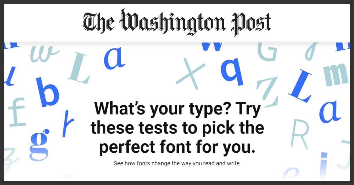 The Washington Post: What’s your type? Try these tests to pick the perfect font for you. See how fonts change the way you read and write.