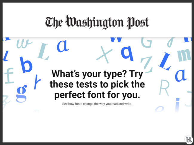 The Washington Post: What’s your type? Try these tests to pick the perfect font for you. See how fonts change the way you read and write.