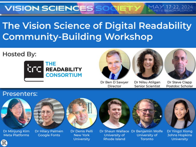 The Vision Sciences Society 2024: The Vision Science of Digital Readability Community Building Workshop Hosted by The Readability Consortium, Ben D Sawyer Director, Nilsu Atilgan, Steve Clapp, Minjung Kim - Meta Platforms, Hilary Palmén - Google, Denis Pelli - NYU, Shaun Wallace - University of Rhode Island, Benjamin Wolfe - University of Toronto, Yingzi Xiong - Johns Hopkins University