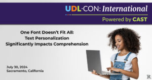 UDL-Con: International | One Font Doesn’t Fit All: Text PersonalizationSignificantly Impacts Comprehension, July 30, 2024