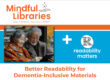 Mindful Libraries + Readability Matters - Better Readability for Dementia-Friendly materials